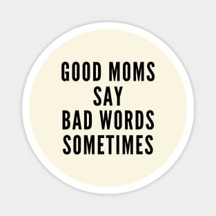 Good Moms Say Bad Words Sometimes Magnet